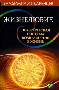 Жизнелюбие. Практическая система возвращения к Жизни