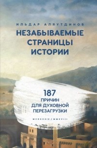 Аляутдинов Ильдар - Незабываемые страницы истории. 187 причин для духовной перезагрузки