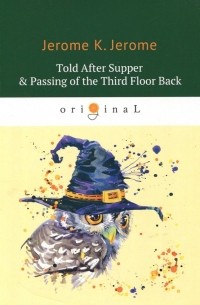 Джером К. Джером - Told After Supper & Passing of the Third Floor Back (сборник)