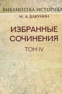 Михаил Бакунин - Избранные сочинения. Том IV. Политика Интернационала