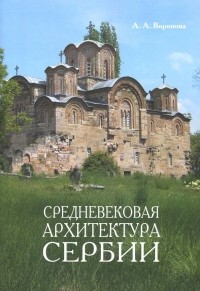 Ариадна Воронова - Средневековая архитектура Сербии. Учебное пособие