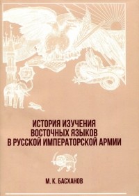 Михаил Басханов - История изучения восточных языков в русской императорской армии