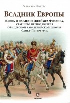 Кортес Габриэль - Всадник Европы. Жизнь и наследие Джеймса Филлиса