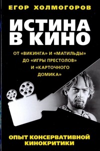 Егор Холмогоров - Истина в кино. Опыт консервативной кинокритики
