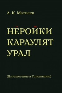 Александр Матвеев - Нёройки караулят Урал. Путешествие в Топонимию