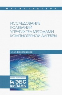 Венатовская Людмила Александровна - Исследование колебаний упругих тел методами компьютерной алгебры. Учебное пособие