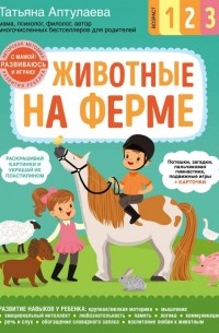 Татьяна Аптулаева - Животные на ферме. С мамой! Развиваюсь и играю