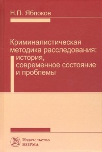 Николай Яблоков - Криминалистическая методика расследования. История, современное состояние и проблемы