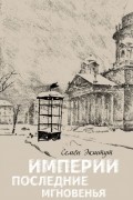 Семен Экштут - Империи последние мгновенья. Театр марионеток в 16 картинах с прологом и эпилогом