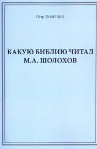 Петр Ткаченко - Какую Библию читал М. А. Шолохов