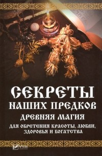 Семенда Светлана Анатольевна - Секреты наших предков. Древняя магия для обретения красоты, любви, здоровья и богатства