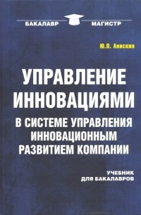 Управление инновациями в системе управления инновационным развитием компании. Учебник для бакалавров