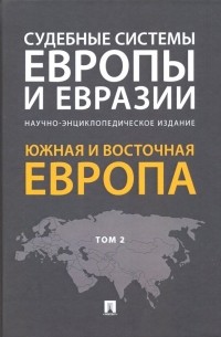  - Судебные системы Европы и Евразии. В 3-х томах. Том 2. Южная и Восточная Европа