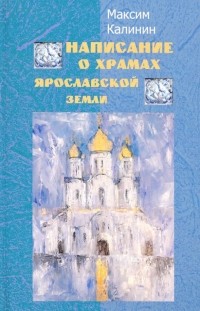 Максим Калинин - Написание о храмах Ярославской земли. Стихотворения