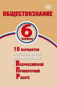  - Обществознание. 6 класс. 10 вариантов итоговых работ для подготовки к ВПР