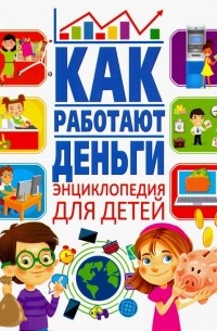 Забирова Анна Викторовна - Как работают деньги? Энциклопедия для детей