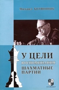 Михаил Ботвинник - У цели. Воспоминания, шахматные партии
