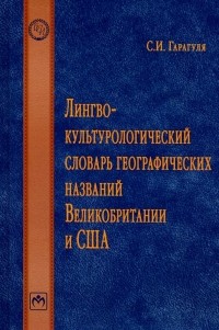 Сергей Гарагуля - Лингвокультурологический словарь географических названий Великобритании и США. Словарь