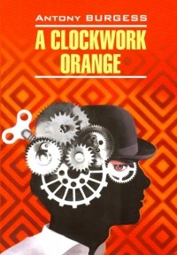Энтони Бёрджесс - A Clockwork Orange