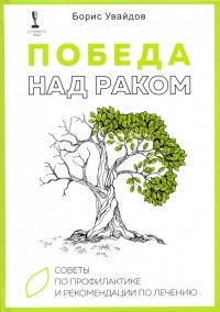 Увайдов Борис Рафаилович - Победа над раком. Советы по профилактике и рекомендации по лечению