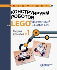  - Конструируем роботов на Lego Mindstorms Education EV3. Сборник проектов №1