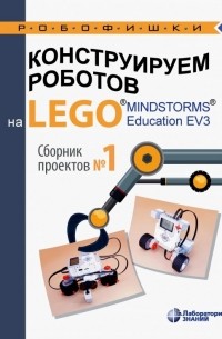  - Конструируем роботов на Lego Mindstorms Education EV3. Сборник проектов №1