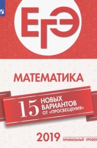  - ЕГЭ-2019. Математика. 15 новых вариантов от "Просвещения". Профильный уровень