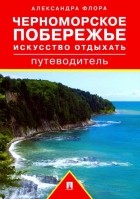 Флора Александра Михайловна - Черноморское побережье. Искусство отдыхать. Путеводитель