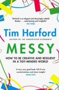 Тим Харфорд - Messy: How to Be Creative and Resilient in a Tidy-Minded World