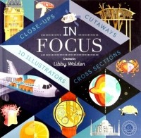 Walden Libby - In Focus: 101 Close Ups, Cross-sections & Cutaways