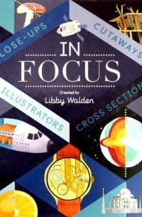 Walden Libby - In Focus: 101 Close Ups, Cross-sections & Cutaways