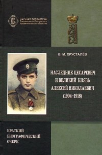 Владимир Хрусталёв - Наследник Цесаревич и Великий князь Алексей Николаевич