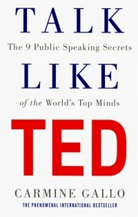 Кармин Галло - Talk Like TED. The 9 Public Speaking Secrets of the World's Top Minds