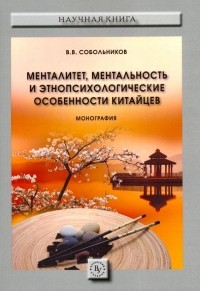 Валерий Собольников - Менталитет, ментальность и этнопсихологические особенности китайцев. Монография