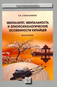 Валерий Собольников - Менталитет, ментальность и этнопсихологические особенности китайцев. Монография