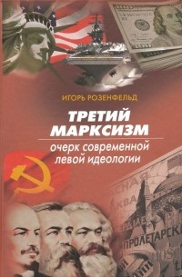 Розенфельд Игорь Всеволодович - Третий марксизм. Очерк современной левой идеологии