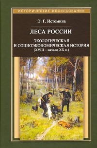 Энесса Истомина - Леса России. Экологическая и социоэкономическая история 