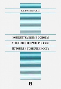 Татьяна Понятовская - Концептуальные основы уголовного права России: история и современность