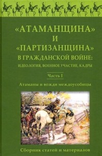 Пасадский А. (ред.) - Атаманщина и "партизанщина" в Гражданской войне. Идеология, военное участие, кадры. Часть 1. Атаманы