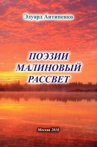 Антипенко Эдуард Сафронович - Поэзии малиновый рассвет