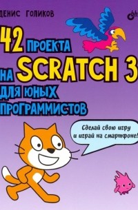 Денис Голиков - 42 проекта на Scratch 3 для юных программистов
