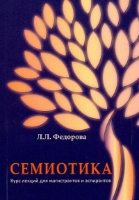 Людмила Фeдорова - Семиотика. Курс лекций для магистрантов и аспирантов