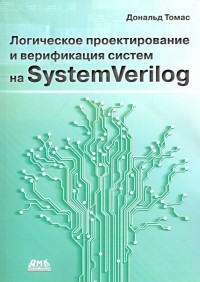 Дональд Томас - Логическое проектирование и верификация систем на SystemVerilog