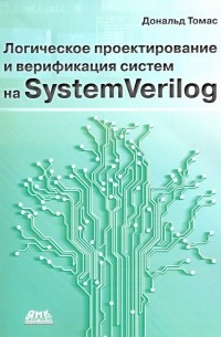 Дональд Томас - Логическое проектирование и верификация систем на SystemVerilog