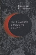 Валерий Котеленец - На темной стороне Земли. Избранные стихотворения. 1980-2018