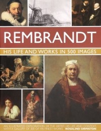 Ormiston Rosalind - Rembrandt. His Life  Works In 500 Images