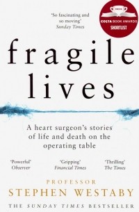 Стивен Уэстаби - Fragile Lives. A Heart Surgeon's Stories of Life and Death on the Operating Table