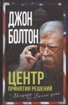 Джон Болтон - Центр принятия решений. Мемуары из Белого дома