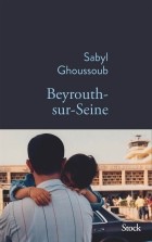 Sabyl Ghoussoub - Beyrouth-sur-Seine
