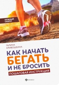 Галина Кривошеина - Как начать бегать и не бросить. Пошаговая инструкция